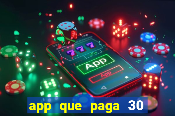 app que paga 30 reais para se cadastrar